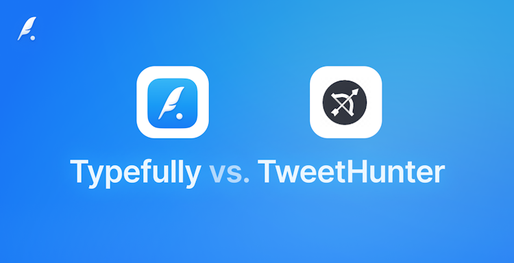 Typefully vs TweetHunter: Why Typefully Is the Best Alternative