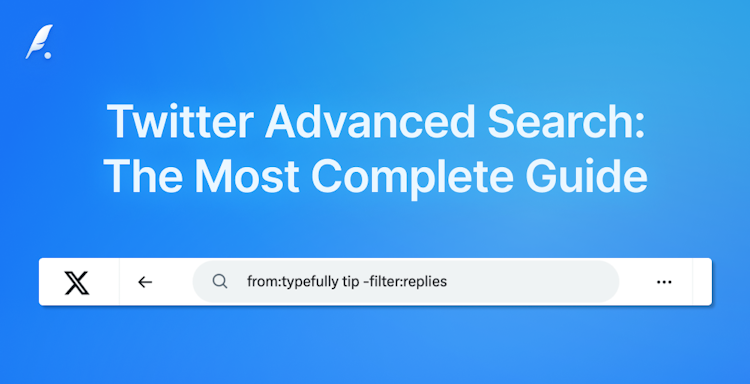 The Most Complete Guide to X (Twitter) Advanced Search