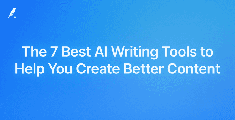 The 7 Best AI Writing Tools to Help You Create Better Content